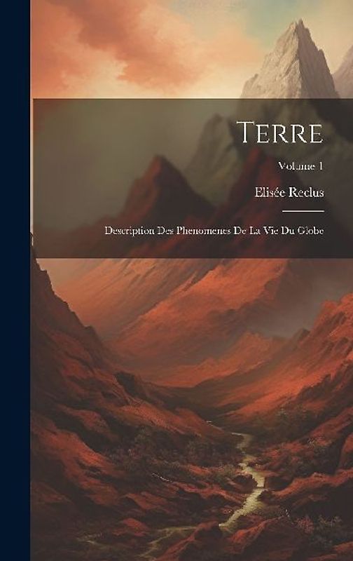 Terre: Description Des Phenomenes De La Vie Du Globe; Volume 1