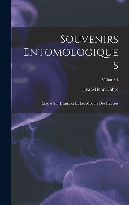Souvenirs entomologiques; études sur l'instinct et les moeurs des insectes; Volume 4