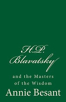 H. P. Blavatsky and the Masters of the Wisdom: by Annie Besant