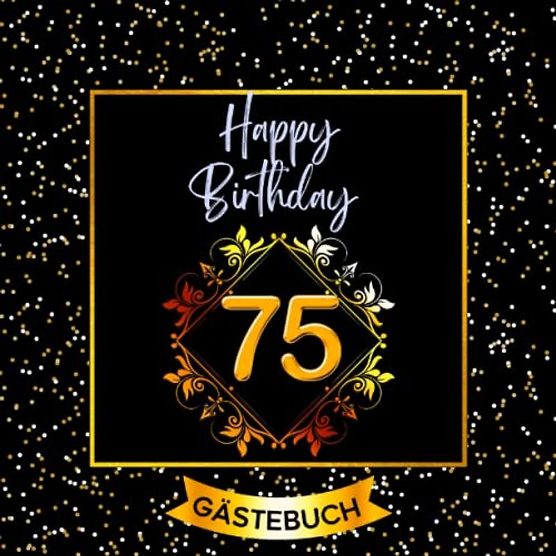 75 Happy Birthday: Gästebuch zum 75. Geburtstag für Mann oder Frau I 120 Seiten für 60 geschriebene Glückwünsche, Widmungen und Fotos I Geburtstagszubehör, Dekoration für Geburtstagsfeier