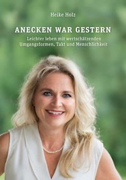 Anecken war gestern. Leichter leben mit wertschätzenden Umgangsformen, Takt und Menschlichkeit
