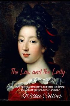 The Law and the Lady: “Only give a woman love, and there is nothing she will not venture, suffer, and do.”