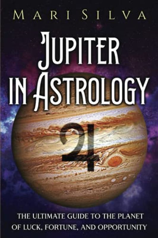 Jupiter in Astrology: The Ultimate Guide to the Planet of Luck, Fortune, and Opportunity (Planets in Astrology)