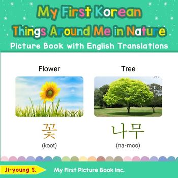 My First Korean Things Around Me in Nature Picture Book with English Translations: Bilingual Early Learning & Easy Teaching Korean Books for Kids ... Basic Korean words for Children, Band 15)