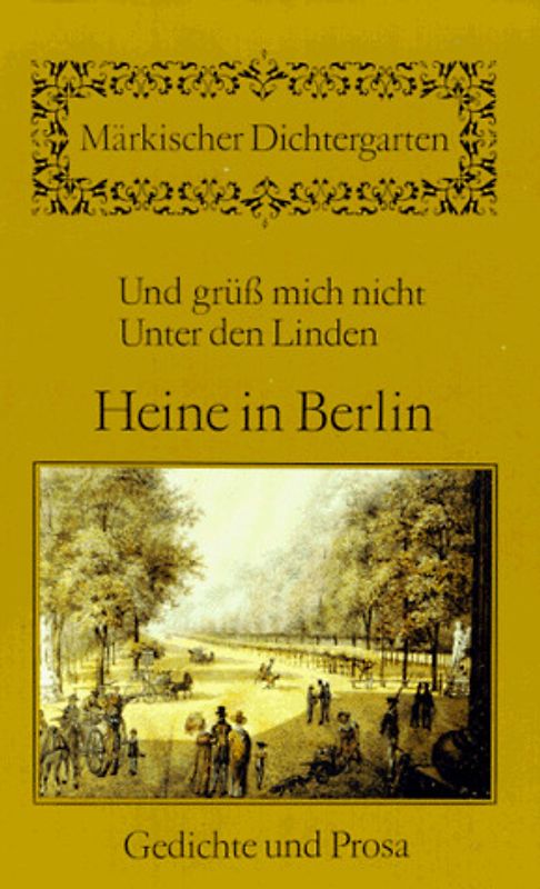 Und grüss mich nicht unter den Linden. Heine in Berlin