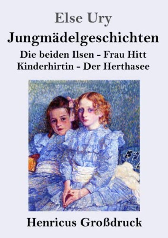 Jungmädelgeschichten (Großdruck): Die beiden Ilsen - Frau Hitt - Kinderhirtin - Der Herthasee