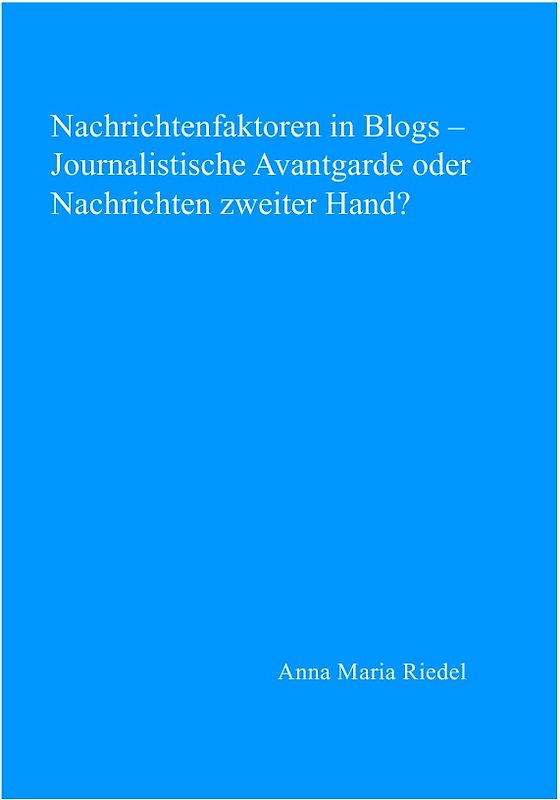 Nachrichtenfaktoren in Blogs – Journalistische Avantgarde oder Nachrichten zweiter Hand?