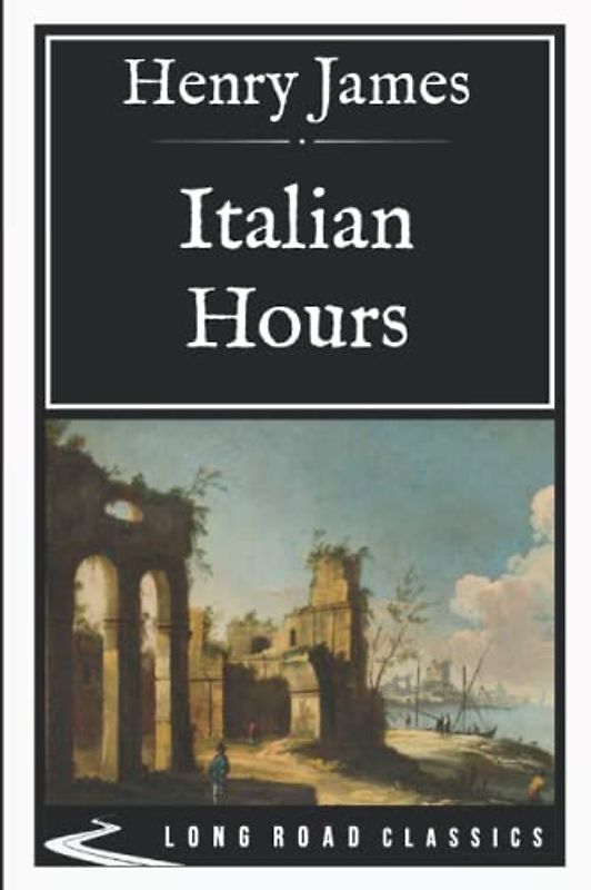 Italian Hours: Long Road Classics Collection - Complete Text