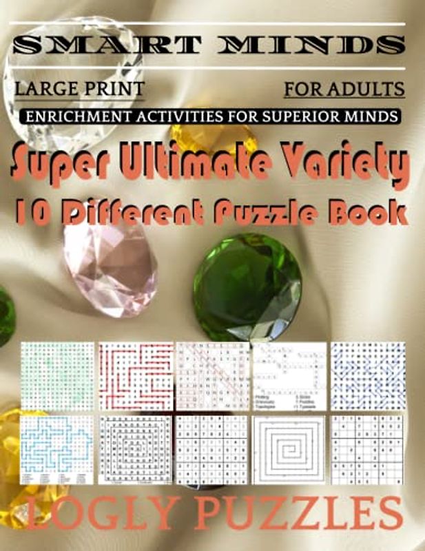 Smart Minds -Variety 10 Different Puzzle Book For Adults: Ultimate Variety Puzzles Large-Print Word Search, Word Maze .Word Spiral ,Word Angles, ... Crossword And Sudoku Easy , Medium And Hard