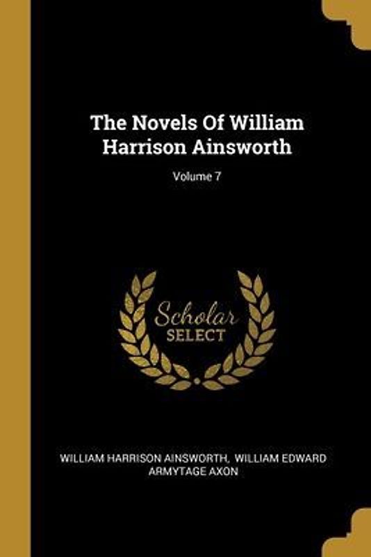 The Novels Of William Harrison Ainsworth; Volume 7