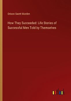 How They Succeeded: Life Stories of Successful Men Told by Themselves