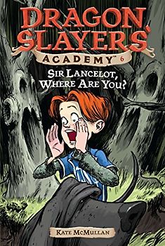 Sir Lancelot, Where Are You? #6 (Dragon Slayers' Academy, Band 6)