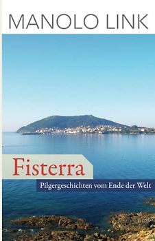 Fisterra: Pilgergeschichten vom Ende der Welt
