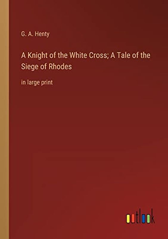 A Knight of the White Cross; A Tale of the Siege of Rhodes: in large print