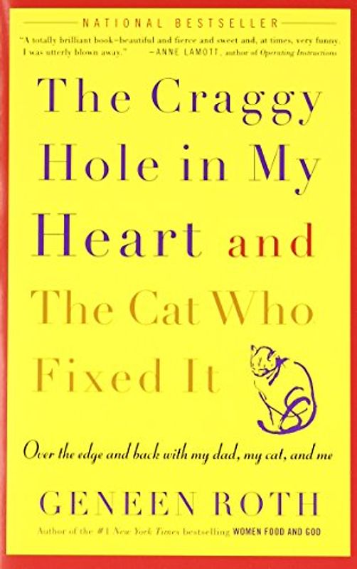 The Craggy Hole in My Heart and the Cat Who Fixed It: Over the Edge and Back with My Dad, My Cat, and Me - Geneen Roth