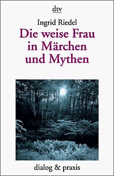 Die weise Frau in Märchen und Mythen. Der Archetyp im Märchen