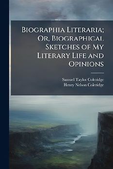 Biographia Literaria; Or, Biographical Sketches of My Literary Life and Opinions