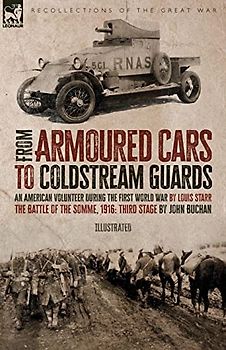 From Armoured Cars to Coldstream Guards: An American Volunteer During the First World War by Louis Starr The Battle of the Somme, 1916: Third Stage by John Buchan
