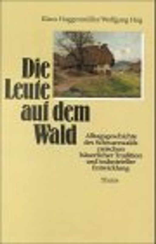 Die Leute auf dem Wald. Alltagsgeschichte des Schwarzwaldes zwischen bäuerlicher Tradition und industrieller Entwicklung