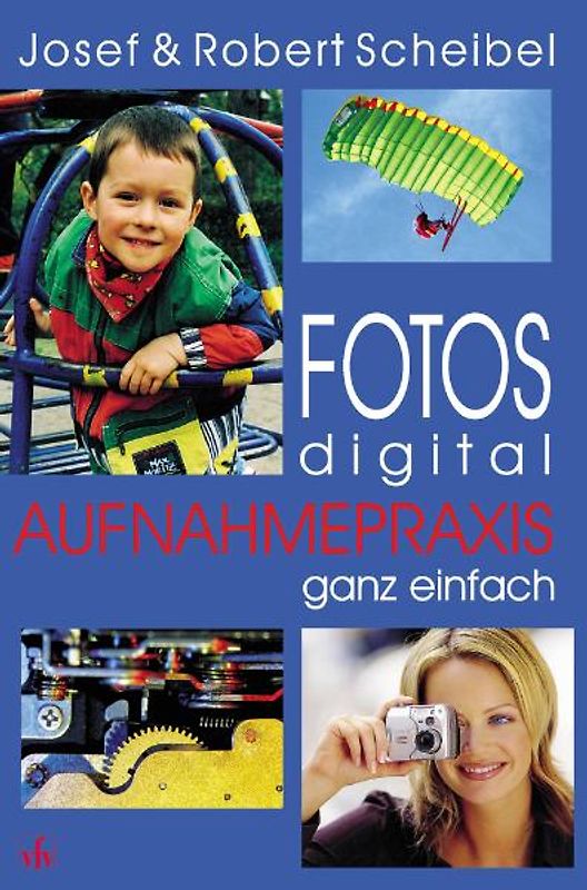 Fotos digital - Aufnahmepraxis ganz einfach
