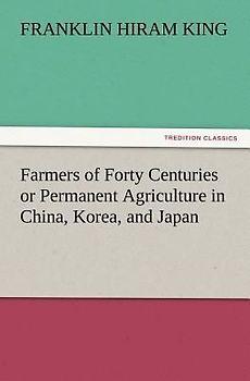 Farmers of Forty Centuries or Permanent Agriculture in China, Korea, and Japan
