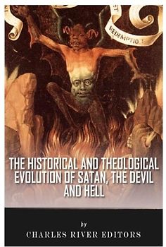The Historical and Theological Evolution of Satan, the Devil, and Hell