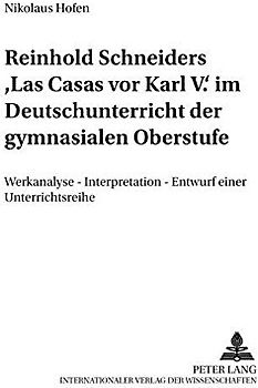 Reinhold Schneiders «Las Casas vor Karl V.» im Deutschunterricht der gymnasialen Oberstufe