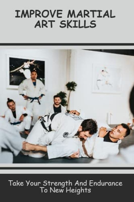 Improve Martial Art Skills: Take Your Strength And Endurance To New Heights