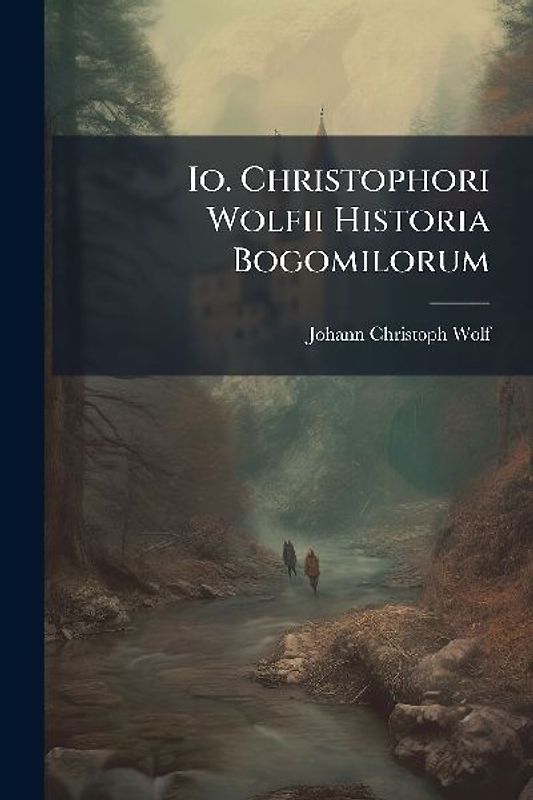 Io. Christophori Wolfii Historia Bogomilorum