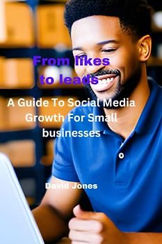 From Likes to Leads: A Guide To Social Media Growth For Small Businesses
