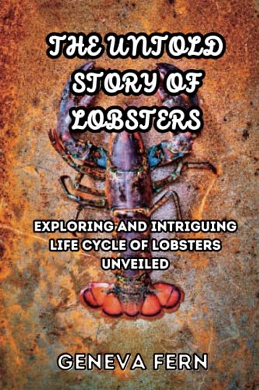 The Untold Story of Lobsters: Exploring and Intriguing Life Cycle of Lobsters Unveiled