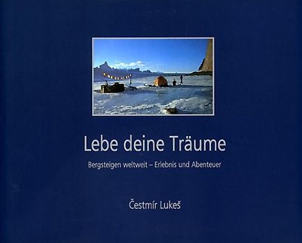Lebe deine Träume. Bergsteigen weltweit - Erlebnis und Abenteuer