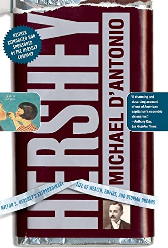 Hershey: Milton S. Hershey's Extraordinary Life of Wealth, Empire, and Utopian Dreams