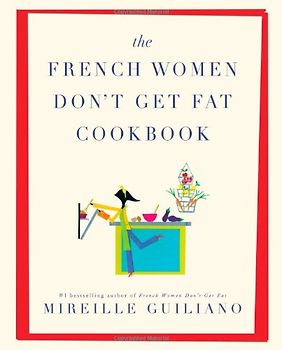 The French Women Don't Get Fat Cookbook - Mireille Guiliano
