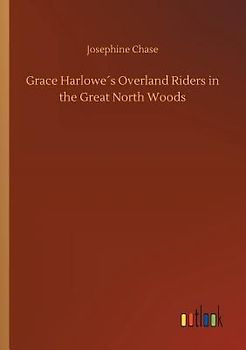 Grace Harlowe´s Overland Riders in the Great North Woods