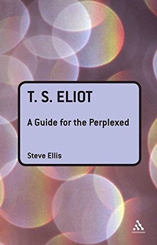 T. S. Eliot: A Guide for the Perplexed (Guides for the Perplexed)