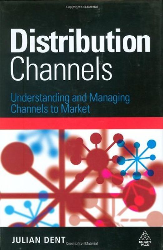 Distribution Channels: Understanding and Managing Channels to Market - Dent, Julian