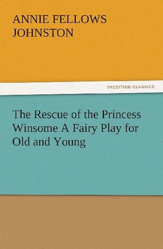 The Rescue of the Princess Winsome A Fairy Play for Old and Young