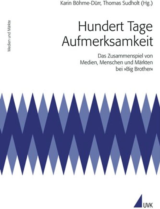 Hundert Tage Aufmerksamkeit. Das Zusammenspiel von Medien, Menschen und Märkten bei 'Big Brother'