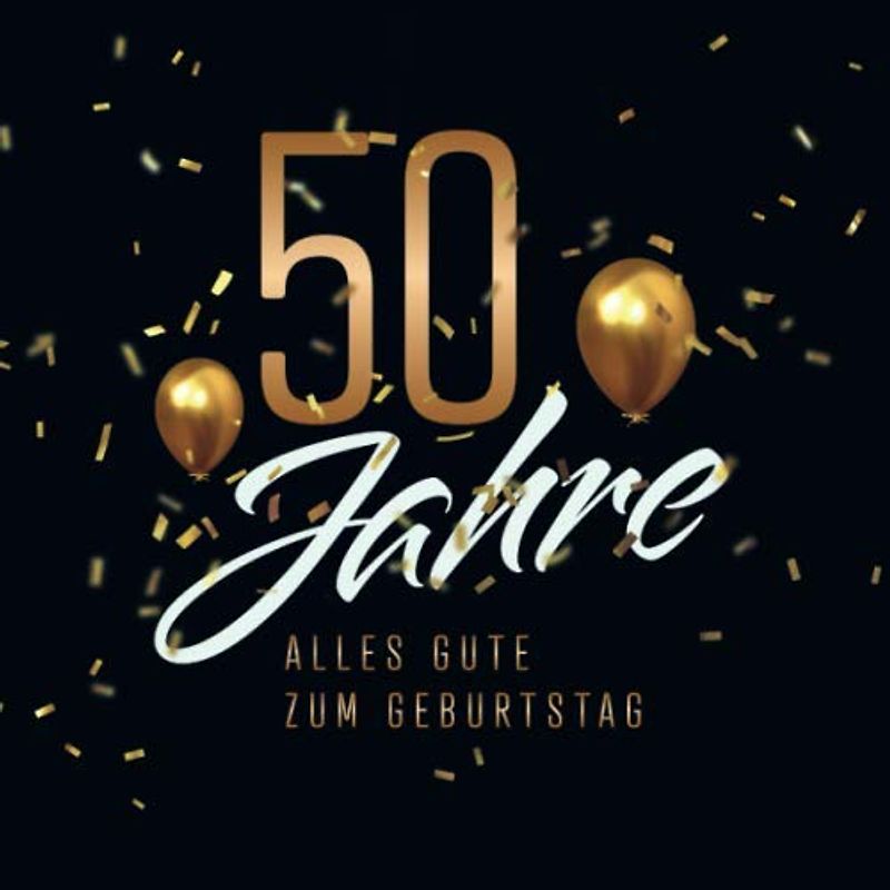 50 Jahre – Alles Gute zum Geburtstag: Gästebuch für die Feier zum 50. Geburtstag · Zum schriftlichen Festhalten von Botschaften und Glückwünschen der Gäste · 80 liebevoll verzierte Blankoseiten