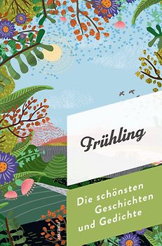Frühling. Die schönsten Geschichten und Gedichte