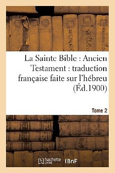 La Sainte Bible: Ancien Testament: Traduction Française Faite Sur l'Hébreu. T2: , Sur Les Septante, La Vulgate Et Autres Versions