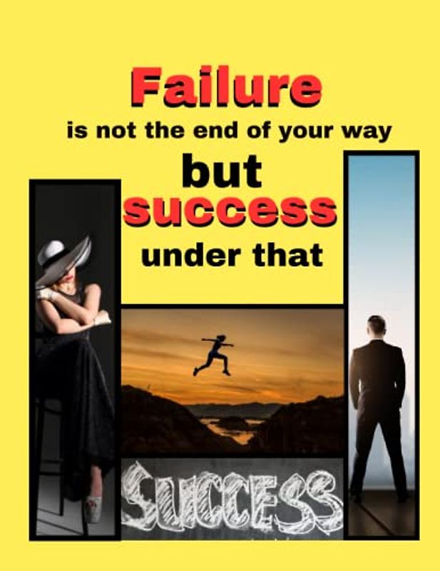 Failure is not the end of your way but success under that: Unlock the Secret to Overcoming Failure and Achieving Ultimate Success,Discover the Power ... Life-Changing Book Empowering Secret Stories