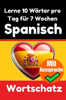 Spanisch-Vokabeltrainer: Lernen Sie 7 Wochen lang täglich 10 Spanische Wörter | Die Tägliche Spanische Herausforderung
