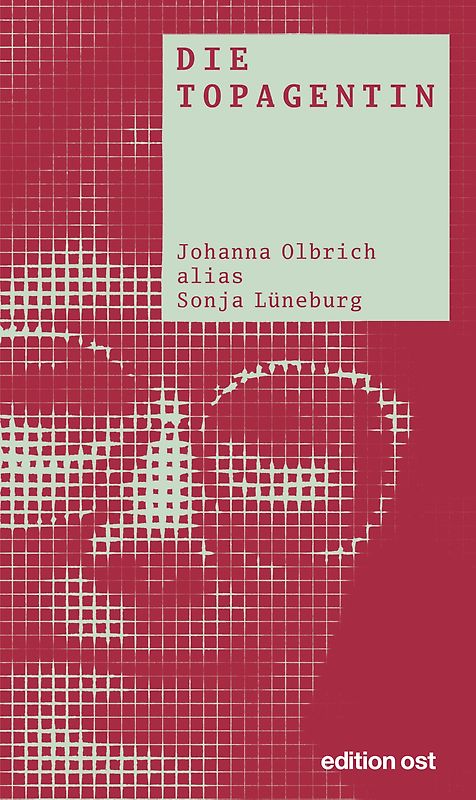 Die Topagentin. Johanna Olbrich alias Sonja Lüneburg