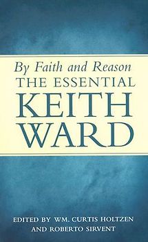 By Faith and Reason: The Essential Keith Ward