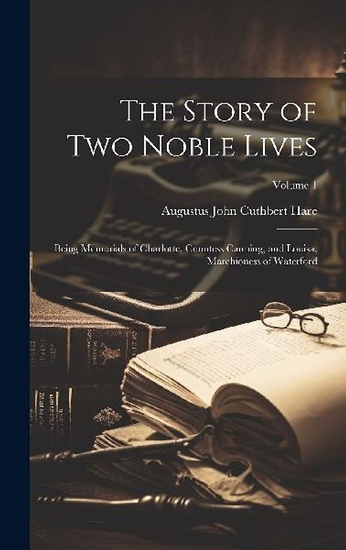 The Story of Two Noble Lives: Being Memorials of Charlotte, Countess Canning, and Louisa, Marchioness of Waterford; Volume 1