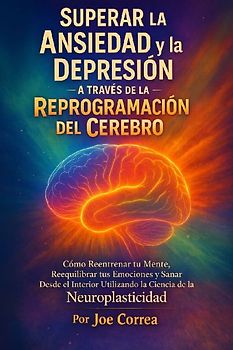 Superar la Ansiedad y la Depresión a Través de la Reprogramación del Cerebro
