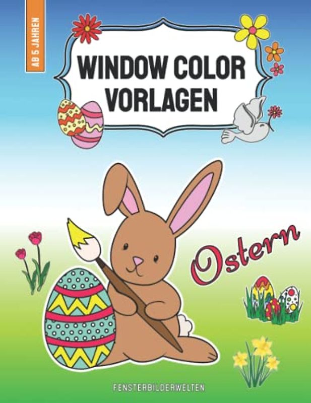 Window Color Vorlagen Ostern: über 80 abwechslungsreiche und liebevoll gestaltete Ostermotive für Kinder ab 5 Jahren (Window Color Vorlagen: ... - Motive für Kinder und Erwachsene)