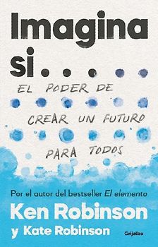Imagina Si... El Poder de Crear Un Futuro Para Todos / Imagine If...Creating a Future for Us All